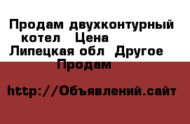 Продам двухконтурный котел › Цена ­ 12 000 - Липецкая обл. Другое » Продам   